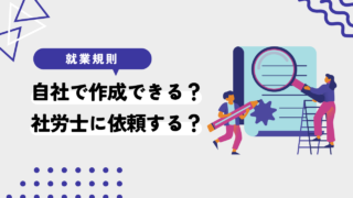 就業規則は自社で作成できる？社労士に依頼するメリット・選び方のポイントは？