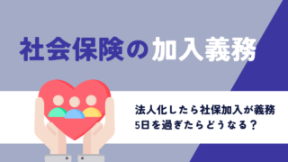 社会保険の加入は法人化・会社設立から5日以内に！過ぎたらどうなる？未加入リスクは？